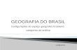 GEOGRAFIA DO BRASIL Configurações do espaço geográfico brasileiro: categorias de análise 12/08/2015.
