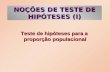 NOÇÕES DE TESTE DE HIPÓTESES (I) Teste de hipóteses para a proporção populacional.