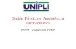 Saúde Pública e Assistência Farmacêutica Profª: Vanessa Indio.