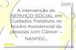 A intervenção do SERVIÇO SOCIAL em Cuidados Paliativos no Núcleo Assistencial da pessoas com Câncer – NASPEC.