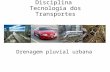 Disciplina Tecnologia dos Transportes Drenagem pluvial urbana.