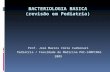 BACTERIOLOGIA BASICA (revisão em Pediatria) Prof. José Marcos Iório Carbonari Pediatria / Faculdade de Medicina PUC-CAMPINAS 2009.