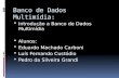 Banco de Dados Multimídia:  Introdução a Banco de Dados Multimídia  Alunos:  Eduardo Machado Carboni  Luís Fernando Custódio  Pedro da Silveira Grandi.
