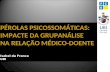 PÉROLAS PSICOSSOMÁTICAS: IMPACTE DA GRUPANÁLISE NA RELAÇÃO MÉDICO-DOENTE Isabel da Franca UBI.