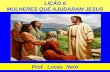 LIÇÃO 6 MULHERES QUE AJUDARAM JESUS Prof. Lucas Neto.
