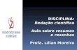 DISCIPLINA: Redação científica Aula sobre resumos e resenhas Profa. Lílian Moreira.