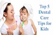 Top 5 Dental Care Tips for Kids