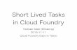 Short Lived Tasks in Cloud Foundry #cfdtokyo