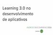 Android DevConference - Learning 3.0 e métodos ageis no desenvolvimento de apps
