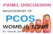 PANEL DISCUSSION MANAGEMENT OF PCOS WOMB to TOMB . PANELISTS : Dr.Chitra setia Dr Puneet Arora Dr. Ila Gupta Dr. Rupam Arora Dr. Archana Sharma Dr. Sangeeta Gupta