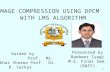 Image compression using dpcm with lms algorithm ranbeer