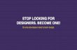 Stop looking for designers. Become one! (On why developers should learn design)