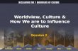 Session 2  Worldview, Culture & How We Are to Influence Culture