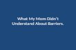 What My Mom Didn’t Understand About Barriers