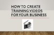 How To Create Training Videos For Your Business