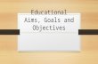 Aims, goals and objectives