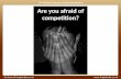 Are you afraid of competition?