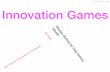 7 #designgames The Innovation Games: methods to help teams develop breakthrough concepts