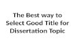The Best way to Select Good Title for Dissertation Topic