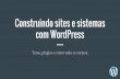 Construindo sites e sistemas com WordPress