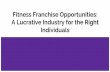 Fitness Franchise Opportunities: A Lucrative Industry for the Right Individuals