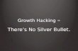 Growth Hacking - There's No Silver Bullet.