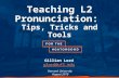 Teaching L2 Pronunciation: Tips, Tricks and Tools