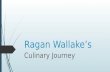 Ragan wallake’s culinary journey