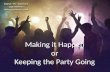 Making it happen: Or how to keep the party going