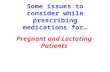 Issues to consider while prescribing for pregnant and lactating patients