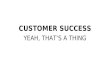 Customer Success: Yeah, That's A Thing