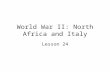Lsn 24 World War II: North Africa and Italy