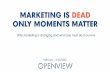 Marketing is Dead. Only Moments Matter.