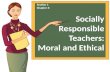 Socially Responsible Teachers: Moral and Ethical