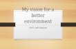 My vision for a better environment