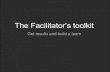 The facilitator's Toolkit - Get results and build a team