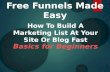 Free Funnels Made Easy: How to Build a Marketing List at Your Site or Blog Fast