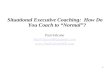 Situational Executive Coaching:  How Do You Coach to “Normal”?