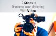 12 Steps to  Dominate Your Marketing  With Video