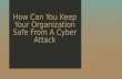 How can you keep your organization safe from Cyber Attack