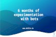 6 months of experimentation with bots