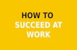 How To Succeed At Work