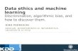 Data ethics and machine learning: discrimination, algorithmic bias, and how to discover them. Dino Pedreschi