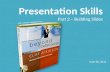 Presentation Skills Part 2 - Building Slides