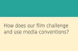 How does our film challenge and use media conventions?