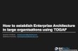 How to establish Enterprise Architecture in large organisations using TOGAF