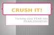 Crush it: Turning fear into fearless behavior!
