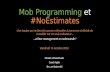 Mob Programming et #NoEstimates : contre-intuitif et efficace