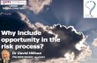 Why include opportunity in the risk process?, presentation, David Hillson, London, 05 July 2016