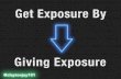 Get Exposure By Giving Exposure
